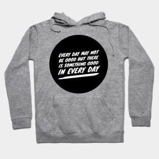 every day may not be good but there is something good in every day Hoodie